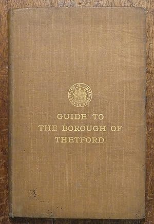 A Short Historical Guide to the Ancient Borough of Thetford in the Counties of Norfolk and Suffolk