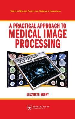 Image du vendeur pour Berry, E: A Practical Approach to Medical Image Processing mis en vente par moluna