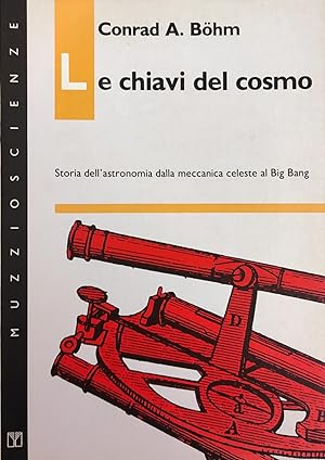 LE CHIAVI DEL COSMO. STORIA DELL'ASTRONOMIA DELLA MECCANICA CELESTE AL BIG BANG