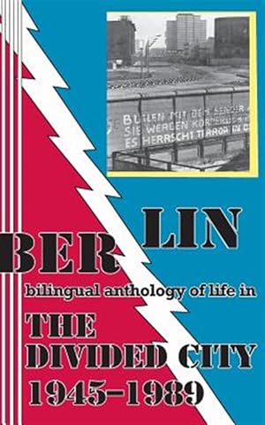 Imagen del vendedor de Berlin: Bilingual Anthology of Life in the Divided City 1945-1989 a la venta por GreatBookPrices