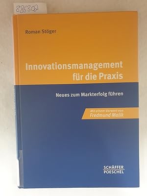 Innovationsmanagement für die Praxis: Neues zum Markterfolg führen : mit einem Vorwort von Fredmu...