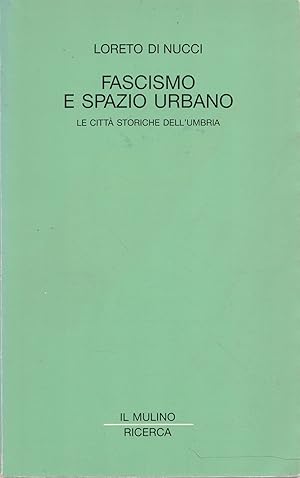 Fascismo e spazio urbano : le città storiche dell'Umbria