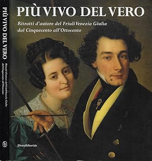 Seller image for Pi vivo del vero Ritratti d'autore del Friuli Venezia Giulia dal Cinquecento all'Ottocento for sale by Biblioteca di Babele