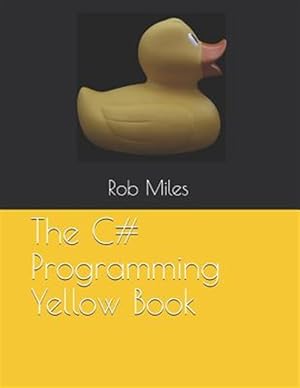 Seller image for The C# Programming Yellow Book: Learn to Program in C# from First Principles for sale by GreatBookPricesUK