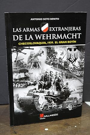 Las armas extranjeras de la Wehrmacht. Checoslovaquia, 1939. El gran botín.- Soto Benito, Antonio.