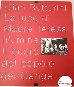 Immagine del venditore per Butturini Gian,La luce di Madre Teresa illumina il cuore del popolo del Gange, 2006 venduto da Amarcord libri