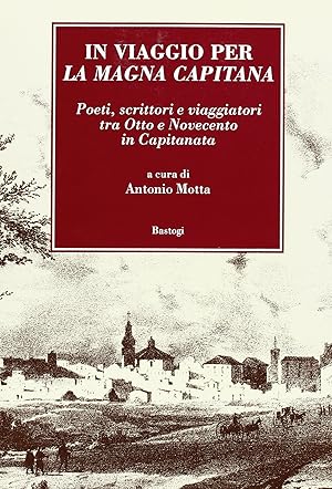 In viaggio per la Magna Capitana. Poeti, scrittori e viaggiatori tra 800/900