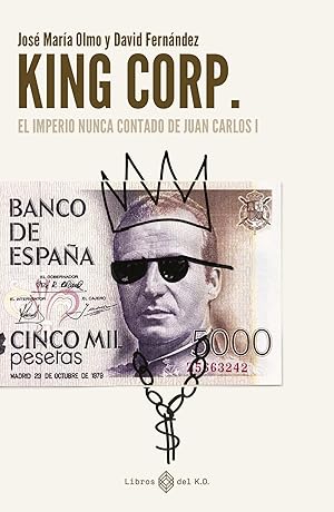 King Corp. El imperio nunca contado de Juan Carlos I EL IMPERIO NUNCA CONTADO DE JUAN CARLOS I