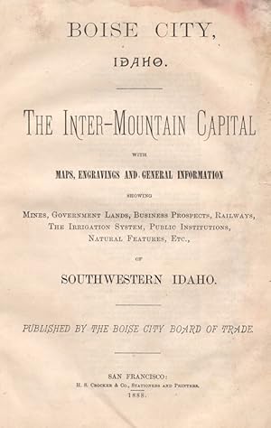 Immagine del venditore per Boise City, Idaho. The Inter-Mountain Capital with Maps, Engravings and General Information Showing Mines, Government Lands, Business Prospects, Railways, The Irrigation System, Public Institutions, Natural Features, Etc., of Southwestern Idaho venduto da Ken Sanders Rare Books, ABAA