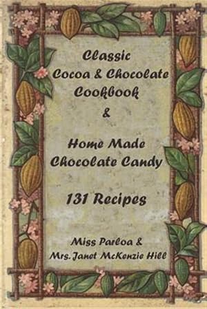 Seller image for Classic Cocoa and Chocolate Cookbook and Home Made Chocolate Candy 131 Recipes for sale by GreatBookPrices