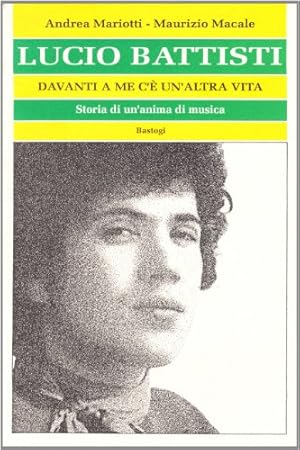 Seller image for Lucio Battisti. Davanti a me c' un'altra vita. Storia di un'anima di musica for sale by librisaggi