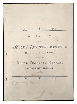 Bild des Verkufers fr A History of the Grand Traverse Region, by Dr. M. L. Leach, written for the Grand Traverse Herald, Traverse City, Michigan. Copyrighted, 1883, by Thos. T. Bates. [Contains significant content on the Strangite settlement of the early "Mormon" (Latter-day Saint) church.] zum Verkauf von Ken Sanders Rare Books, ABAA