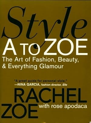 Style A to Zoe. The art of fashion beauty & everything glamour - Rachel Zoe