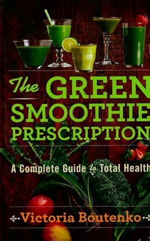 The green smoothie prescription. A complete guide to total health - Victoria Boutenko