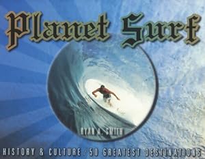 Planet surf : History & culture / 50 greatest destinations - Ryan A Smith