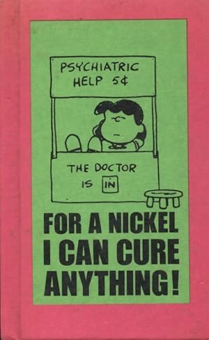 For a nickel i can cure anything! - Charles M. Schulz