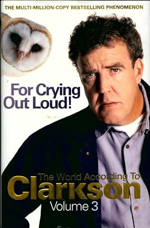 Immagine del venditore per Clarkson volume 3 : For crying out loud. The world according to Clarkson - Jeremy Clarkson venduto da Book Hmisphres