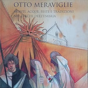 Otto Meraviglie. Monti, acque, feste e tradizioni nei parchi dell'Umbria