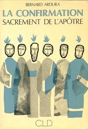 Seller image for Confirmation, sacrement de l'ap?tre - Bernard Ardura for sale by Book Hmisphres