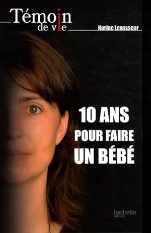 10 ans pour faire un bébé - Karine Levasseur