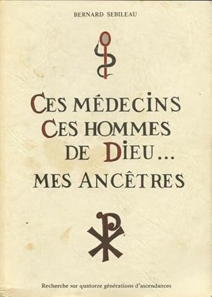 Image du vendeur pour Ces m?decins, ces hommes de Dieu, mes anc?tres - Bernard Sebileau mis en vente par Book Hmisphres