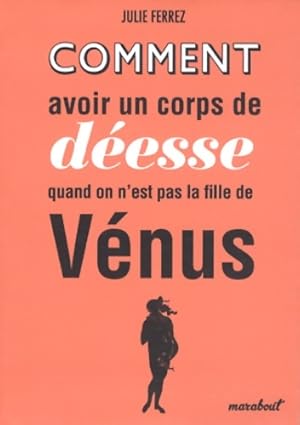 Seller image for Comment avoir un corps de d?esse quand on n'est pas la fille de V?nus - Julie Ferrez for sale by Book Hmisphres