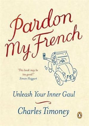Pardon my french. Unleash your inner gaul - Charles Timoney