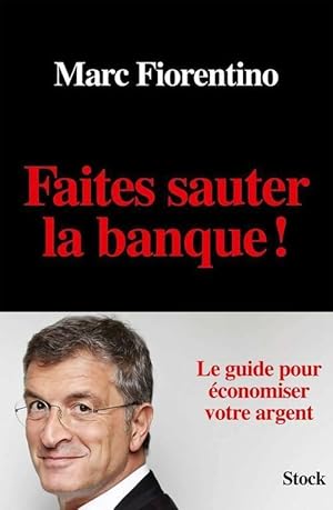 Faites sauter la banque ! - Marc Fiorentino