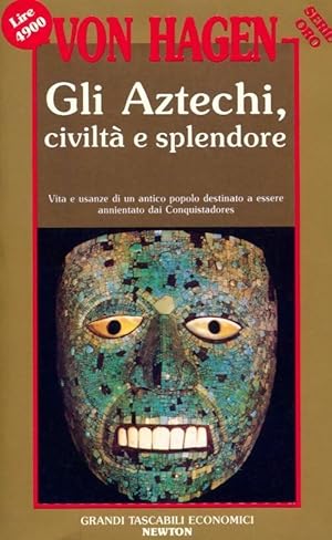 Gli aztechi, Civilt? e splendore - Victor Von Hagen