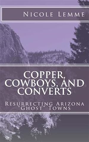 Bild des Verkufers fr Copper, Cowboys, and Converts : Resurrecting Arizona "Ghost" Towns zum Verkauf von GreatBookPrices