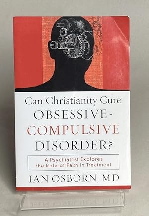 Can Christianity Cure Obsessive-Compulsive Disorder?: A Psychiatrist Explores the Role of Faith i...