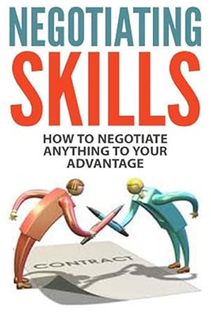 Imagen del vendedor de Negotiating Skills : How to Negotiate Anything to Your Advantage a la venta por GreatBookPrices