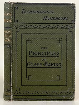 Imagen del vendedor de The Principles of Glass-Making together with treatises on Crown and Sheet Glass and Plate Glass a la venta por Leakey's Bookshop Ltd.