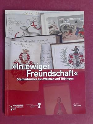 "In ewiger Freundschaft." Stammbücher aus Weimar und Tübingen. Mit Beiträgen von Gerd Brinkhus, N...