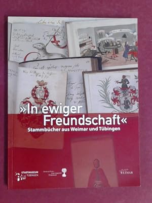 Bild des Verkufers fr In ewiger Freundschaft." Stammbcher aus Weimar und Tbingen. Mit Beitrgen von Gerd Brinkhus, Nicole Domka, Eva Raffel, Volker Schfer, Karlheinz Wiegmann. Band 83 aus der Reihe "Tbinger Kataloge." zum Verkauf von Wissenschaftliches Antiquariat Zorn