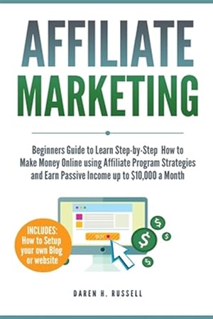 Image du vendeur pour Affiliate Marketing: Beginners Guide to Learn Step-by-Step How to Make Money Online using Affiliate Program Strategies and Earn Passive Income up to $ mis en vente par GreatBookPrices