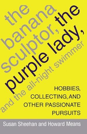 Image du vendeur pour Banana Sculptor, The Purple Lady, and The All-Night Swimmer : Hobbies, Collecting, and Other Passionate Pursuits mis en vente par GreatBookPrices