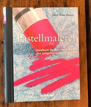 Pastellmalerei: Handbuch für den angehenden und fortgeschrittenen Künstler