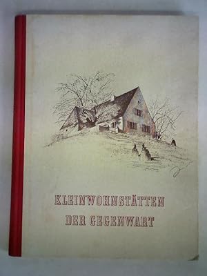 Bild des Verkufers fr Kleinwohnsttten der Gegenwart. Ihr konstruktiver Auf- und Ausbau und ihre wohnliche Ausstattung zum Verkauf von Celler Versandantiquariat