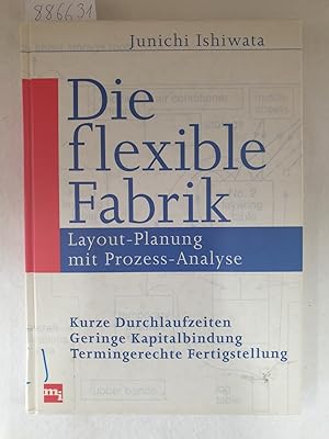 Die flexible Fabrik : Layout-Planung mit Prozess-Analyse : Kurze Durchlaufzeiten, Geringe Kapital...
