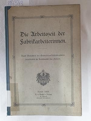 Bild des Verkufers fr Die Arbeitszeit der Fabrikarbeiterinnen. Nach Berichten der Gewerbeaufsichtsbeamten bearbeitet im Reichsamt des Innern. zum Verkauf von Versand-Antiquariat Konrad von Agris e.K.