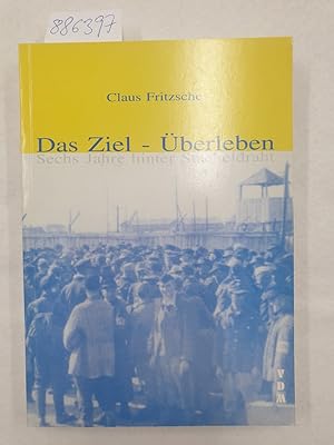 Bild des Verkufers fr Das Ziel - berleben - Sechs Jahre hinter Stacheldraht : zum Verkauf von Versand-Antiquariat Konrad von Agris e.K.