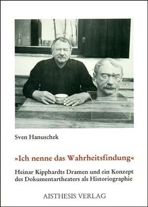 Bild des Verkäufers für Ich nenne das Wahrheitsfindung: Heinar Kipphardts Dramen und ein Konzept des Dokumentartheaters als Historiographie zum Verkauf von buchlando-buchankauf
