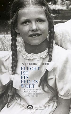 Bild des Verkufers fr Flucht ist ein feiges Wort : Die Geschichte eines Kindes, das fast alles verlor und die Freiheit gewann. 1944 - 1950 zum Verkauf von AHA-BUCH GmbH