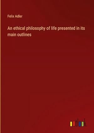 Immagine del venditore per An ethical philosophy of life presented in its main outlines venduto da BuchWeltWeit Ludwig Meier e.K.