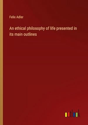 Immagine del venditore per An ethical philosophy of life presented in its main outlines venduto da BuchWeltWeit Ludwig Meier e.K.