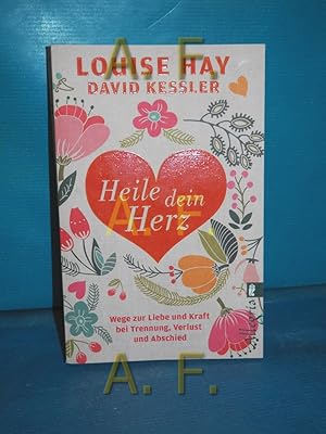 Seller image for Heile dein Herz : Wege zur Liebe und Kraft bei Trennung, Verlust und Abschied. Louise Hay, David Kessler aus dem Amerikanischen bersetzt von Thomas Grden / Allegria for sale by Antiquarische Fundgrube e.U.