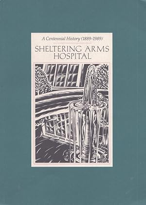 Sheltering Arms Hospital : A Centennial History (1889-1989)