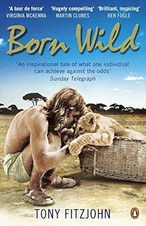 Seller image for Born Wild: The Extraordinary Story of One Man's Passion for Lions and for Africa. for sale by WeBuyBooks 2