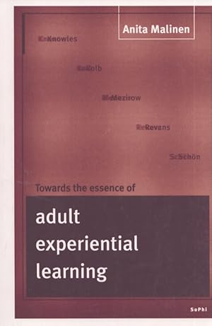 Towards the Essence of Adult Experiential Learning : A Reading of the Theories of Knowles, Kolb, ...